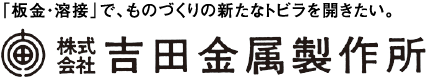 株式会社吉田金属製作所｜「板金・溶接」で、ものづくりの新たなトビラを開きたい。